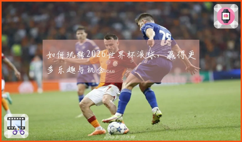 如何玩转2026世界杯滚球，赢得更多乐趣与机会