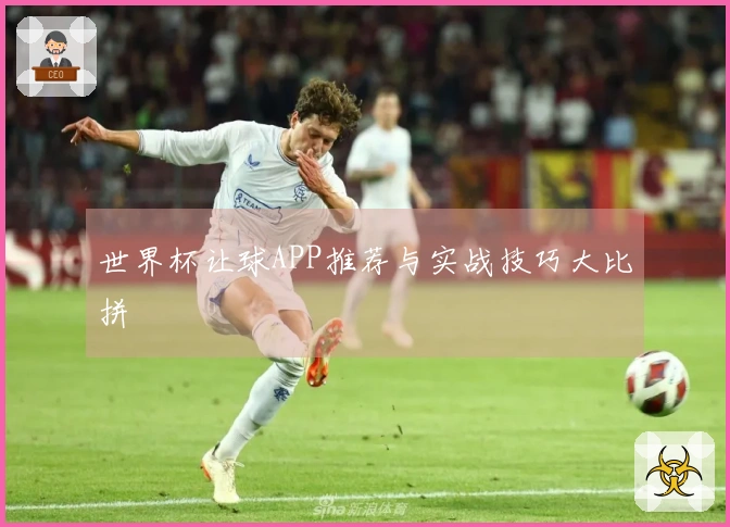 世界杯让球APP推荐与实战技巧大比拼