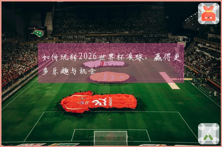 如何玩转2026世界杯滚球，赢得更多乐趣与机会